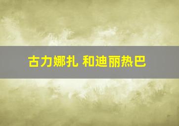 古力娜扎 和迪丽热巴